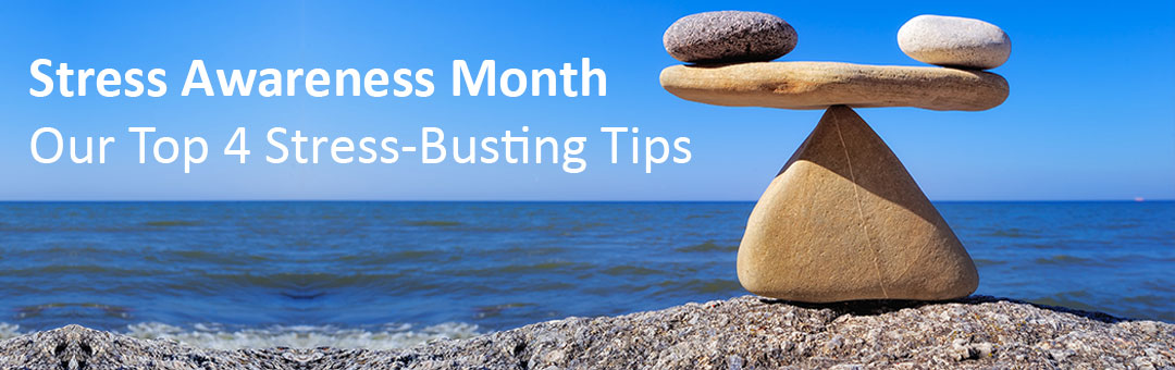 Stress Awareness Month - Our Top 4 Stress-Busting Tips